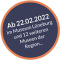 Ab 22.02.2022 im Museum Lüneburg